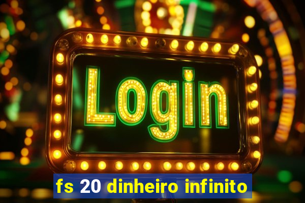 fs 20 dinheiro infinito